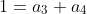 1=a_{3}+a_{4}